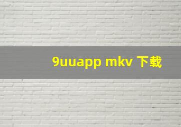 9uuapp mkv 下载